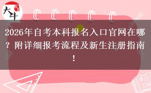 2026年自考本科报名入口官网在哪？附详细报考流程及新生注册指南！