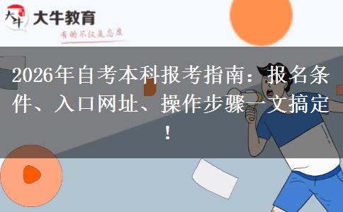 2026年自考本科报考指南：报名条件、入口网址、操作步骤一文搞定！