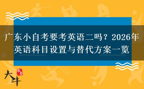 广东小自考要考英语二吗？2026年英语科目设置与替代方案一览
