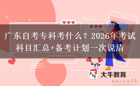 广东自考专科考什么？2026年考试科目汇总+备考计划一次说清