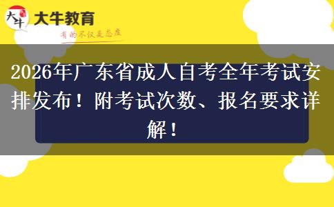 2026年广东省成人自考全年考试安排发布！附考试次数、报名要求详解！