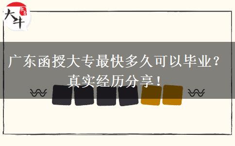 广东函授大专最快多久可以毕业？真实经历分享！
