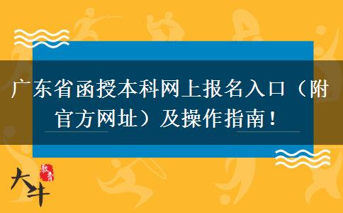 广东省函授本科网上报名入口（附官方网址）及操作指南！