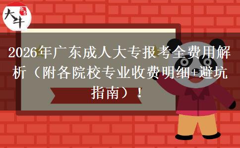 2026年广东成人大专报考全费用解析（附各院校专业收费明细+避坑指南）！