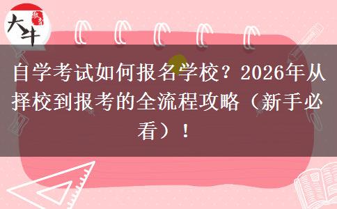 自学考试如何报名学校？2026年从择校到报考的全流程攻略（新手必看）！
