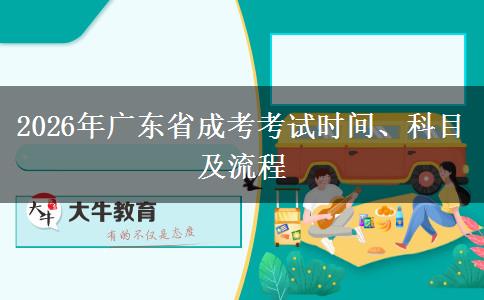 2026年广东省成考考试时间、科目及流程