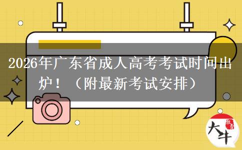 2026年广东省成人高考考试时间出炉！（附最新考试安排）