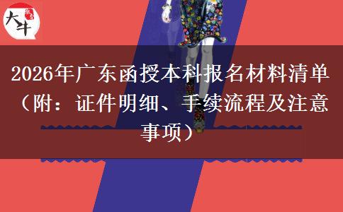 2026年广东函授本科报名材料清单（附：证件明细、手续流程及注意事项）
