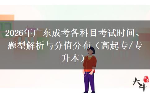 2026年广东成考各科目考试时间、题型解析与分值分布（高起专/专升本）