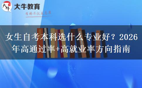 女生自考本科选什么专业好？2026年高通过率+高就业率方向指南