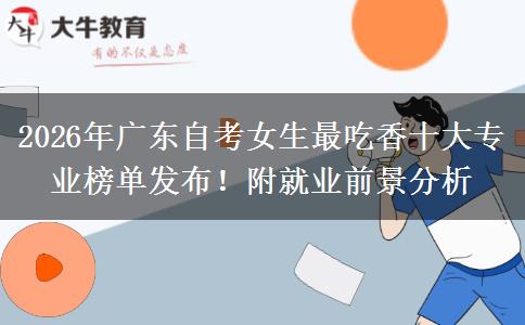 2026年广东自考女生最吃香十大专业榜单发布！附就业前景分析