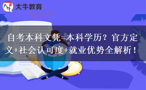 自考本科文凭=本科学历？官方定义+社会认可度+就业优势全解析！