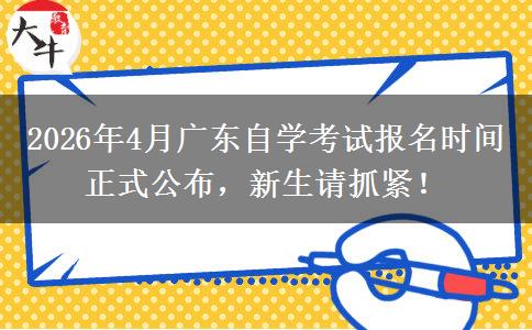 2026年4月广东自学考试报名时间正式公布，新生请抓紧！