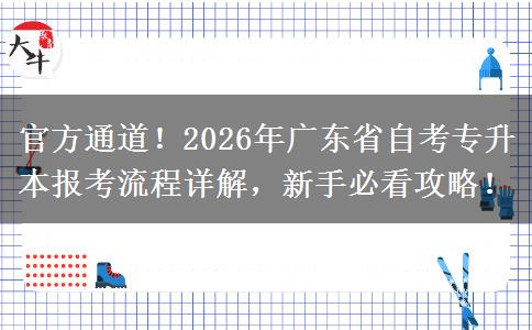 官方通道！2026年广东省自考专升本报考流程详解，新手必看攻略！