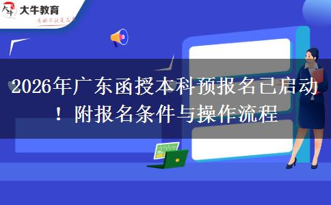 2026年广东函授本科预报名已启动！附报名条件与操作流程