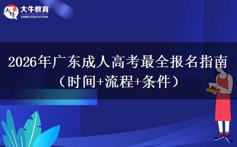 2026年广东成人高考最全报名指南（时间+流程+条件）