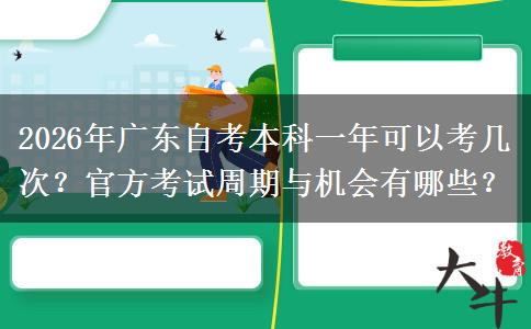 2026年广东自考本科一年可以考几次？官方考试周期与机会有哪些？