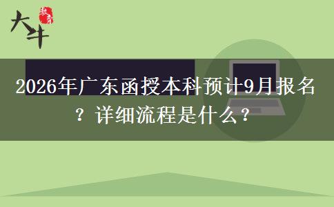 2026年广东函授本科预计9月报名？详细流程是什么？