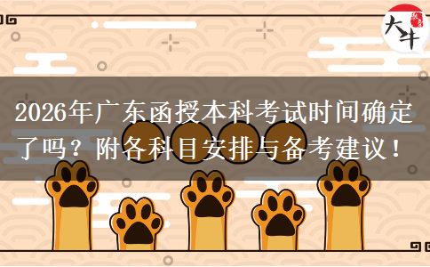 2026年广东函授本科考试时间确定了吗？附各科目安排与备考建议！