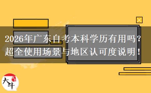 2026年广东自考本科学历有用吗？超全使用场景与地区认可度说明！