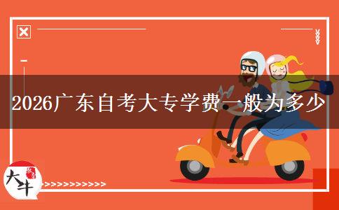2026广东自考大专学费一般为多少
