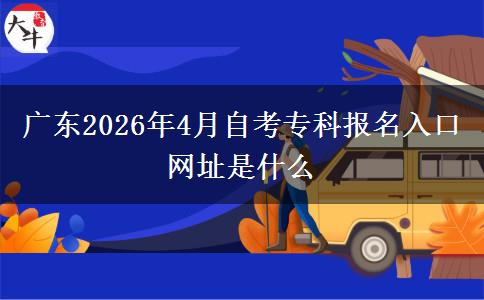 广东2026年4月自考专科报名入口网址是什么