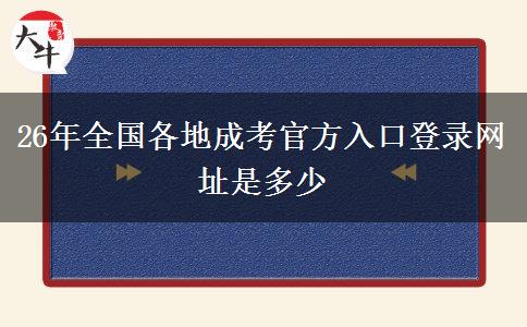 26年全国各地成考官方入口登录网址是多少 26年全国各地成考官方入口登录网址是多少