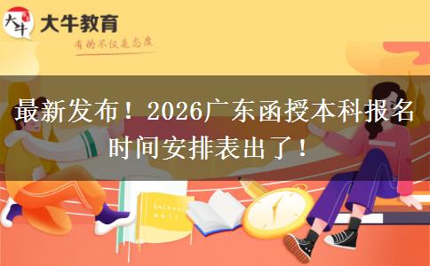 最新发布！2026广东函授本科报名时间安排表出了！