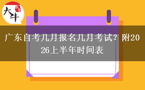 广东自考几月报名几月考试？附2026上半年时间表