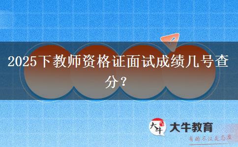 2025下教师资格证面试成绩几号查分？