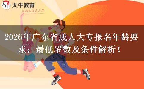 2026年广东省成人大专报名年龄要求：最低岁数及条件解析！