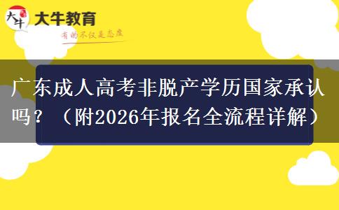 广东成人高考非脱产学历国家承认吗？（附2026年报名全流程详解）