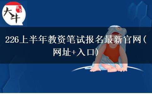 226上半年教资笔试报名最新官网(网址+入口)