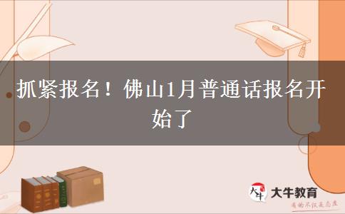 抓紧报名！佛山1月普通话报名开始了
