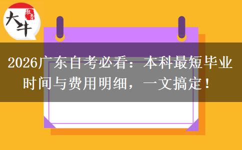 2026广东自考必看：本科最短毕业时间与费用明细，一文搞定！