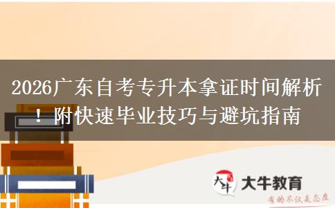 2026广东自考专升本拿证时间解析！附快速毕业技巧与避坑指南