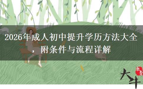 2026年成人初中提升学历方法大全，附条件与流程详解