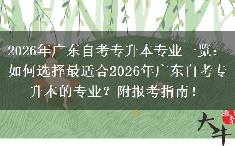 2026年广东自考专升本专业一览：如何选择最适合2026年广东自考专升本的专业？附报考指南！