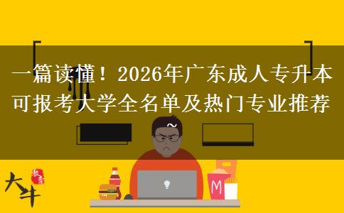 一篇读懂！2026年广东成人专升本可报考大学全名单及热门专业推荐~