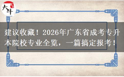 建议收藏！2026年广东省成考专升本院校专业全览，一篇搞定报考！