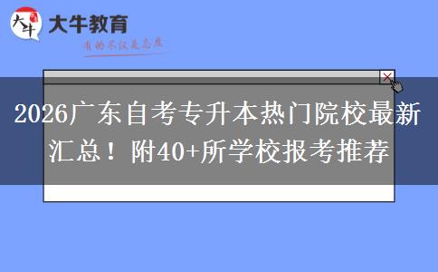2026广东自考专升本热门院校最新汇总！附40+所学校报考推荐