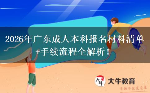 2026年广东成人本科报名材料清单+手续流程全解析！