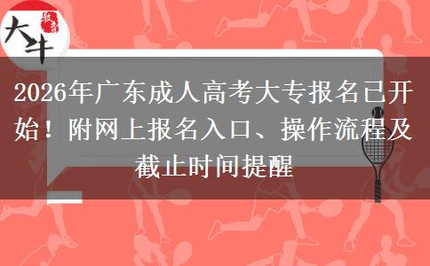 2026年广东成人高考大专报名已开始！附网上报名入口、操作流程及截止时间提醒