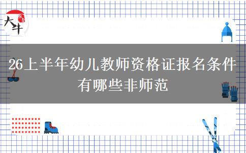 26上半年幼儿教师资格证报名条件有哪些非师范