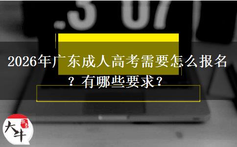 2026年广东成人高考需要怎么报名？有哪些要求？