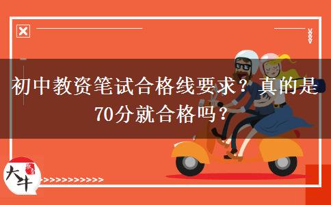 初中教资笔试合格线要求？真的是70分就合格吗？
