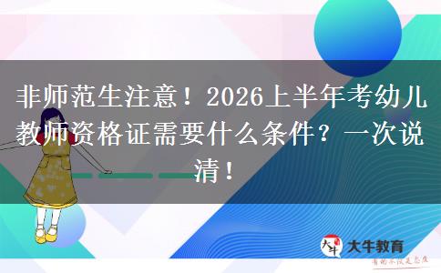非师范生注意！2026上半年考幼儿教师资格证需要什么条件？一次说清！