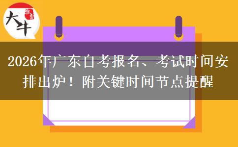 2026年广东自考报名、考试时间安排出炉！附关键时间节点提醒