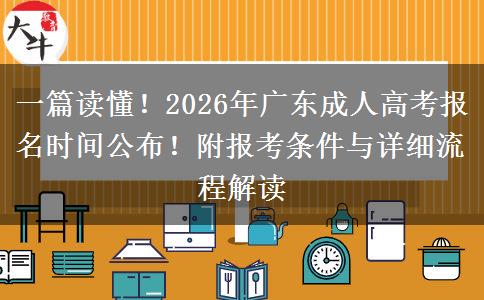 一篇读懂！2026年广东成人高考报名时间公布！附报考条件与详细流程解读