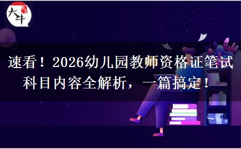 速看！2026幼儿园教师资格证笔试科目内容全解析，一篇搞定！